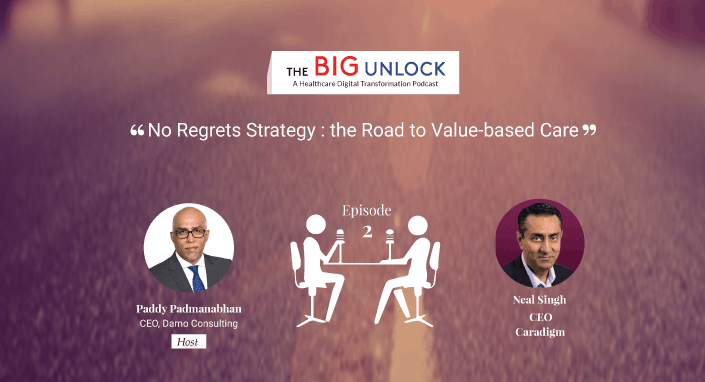 “No Regrets Strategy : the Road to Value-based Care” with Neal Singh, CEO of Caradigm