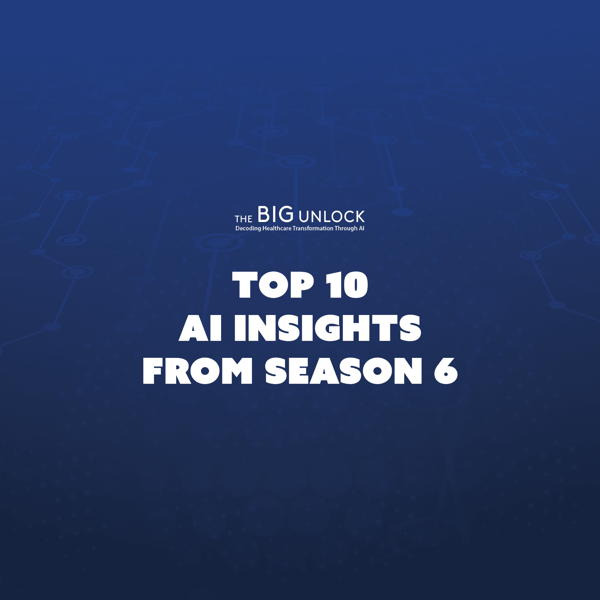 Top 10 AI Trends Shaping Healthcare in 2025: Insights from Season 6 of The Big Unlock