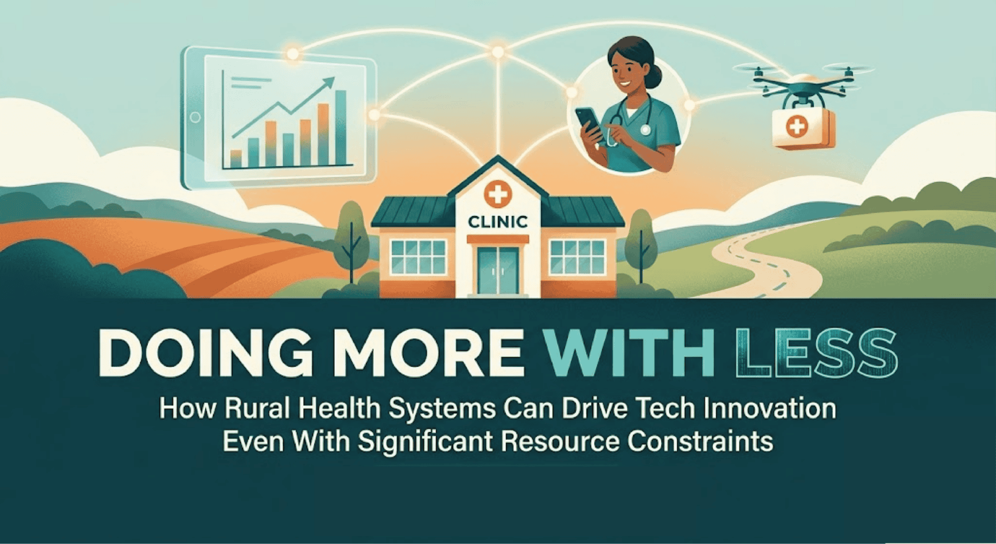 Doing More With Less: How Rural Health Systems Can Drive Tech Innovation Even With Significant Resource Constraints